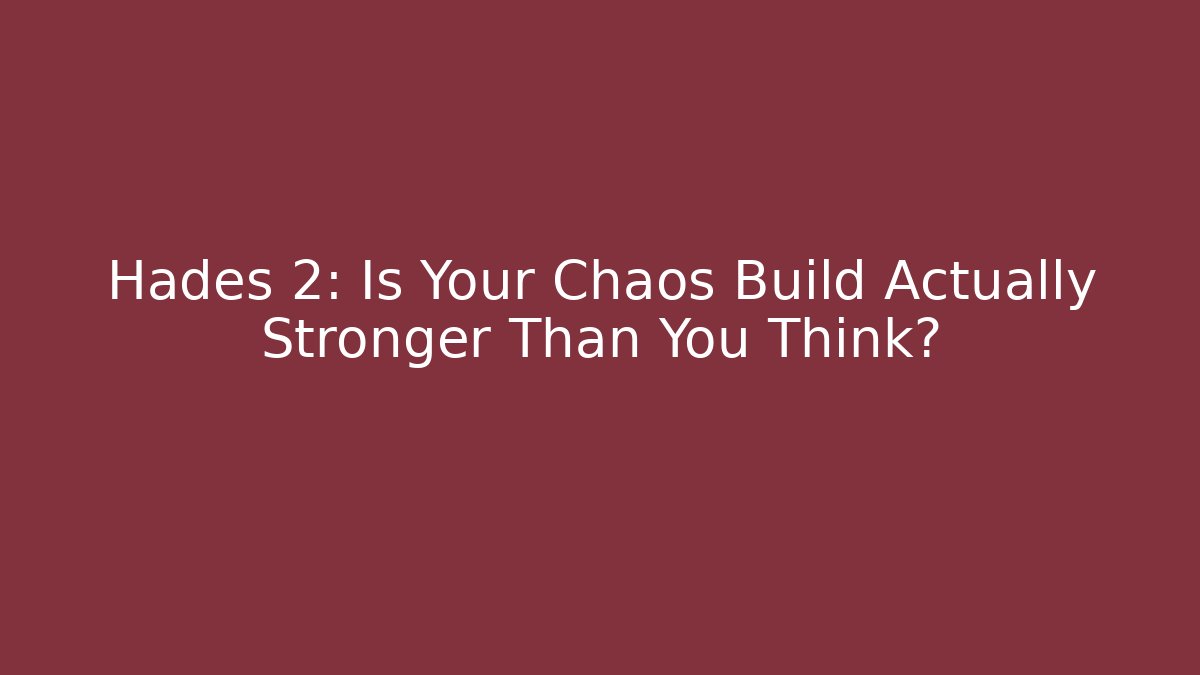 Hades 2: Is Your Chaos Build Actually Stronger Than You Think?