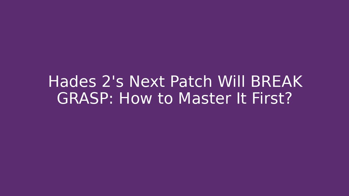 Hades 2’s Next Patch Will BREAK GRASP: How to Master It First?