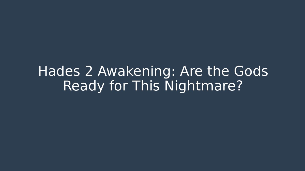 Hades 2 Awakening: Are the Gods Ready for This Nightmare?