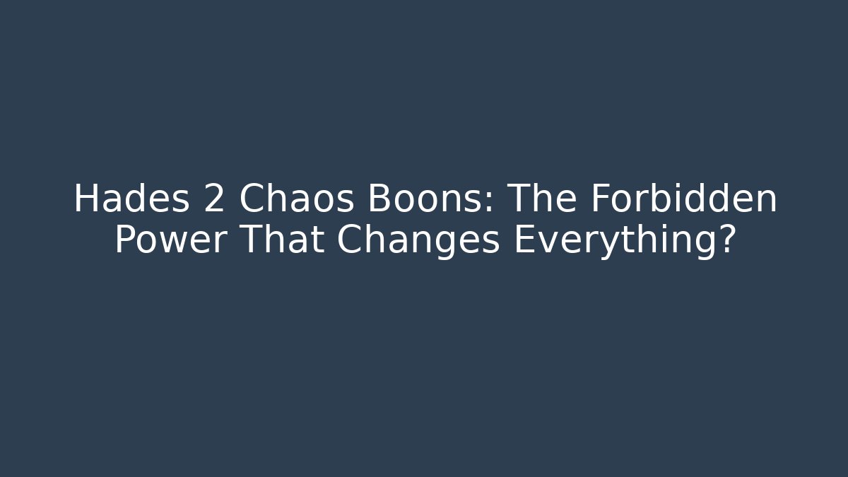 Hades 2 Chaos Boons: The Forbidden Power That Changes Everything?