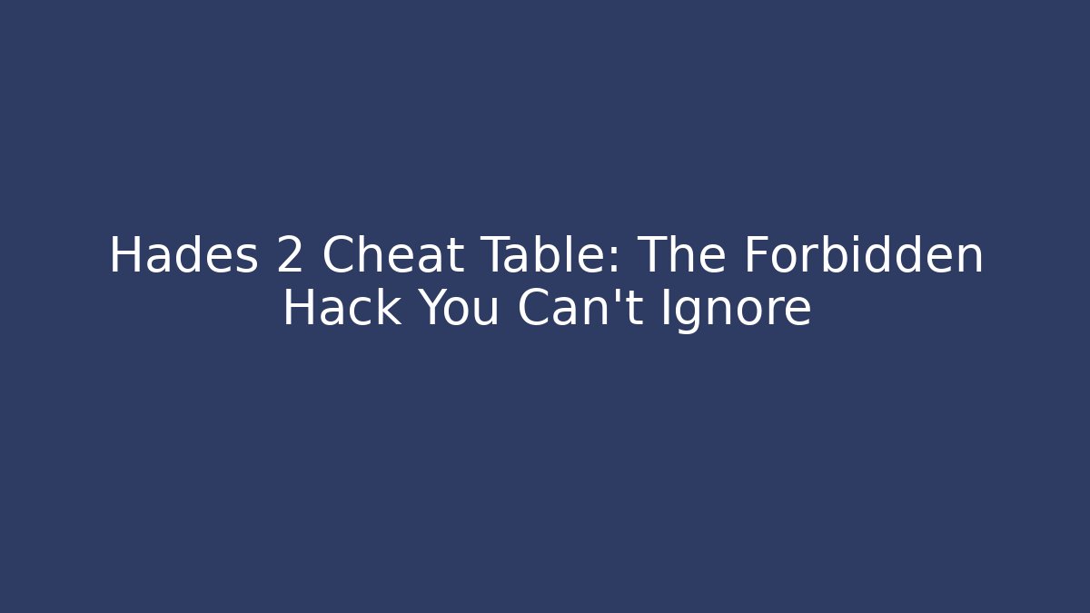 Hades 2 Cheat Table: The Forbidden Hack You Can't Ignore