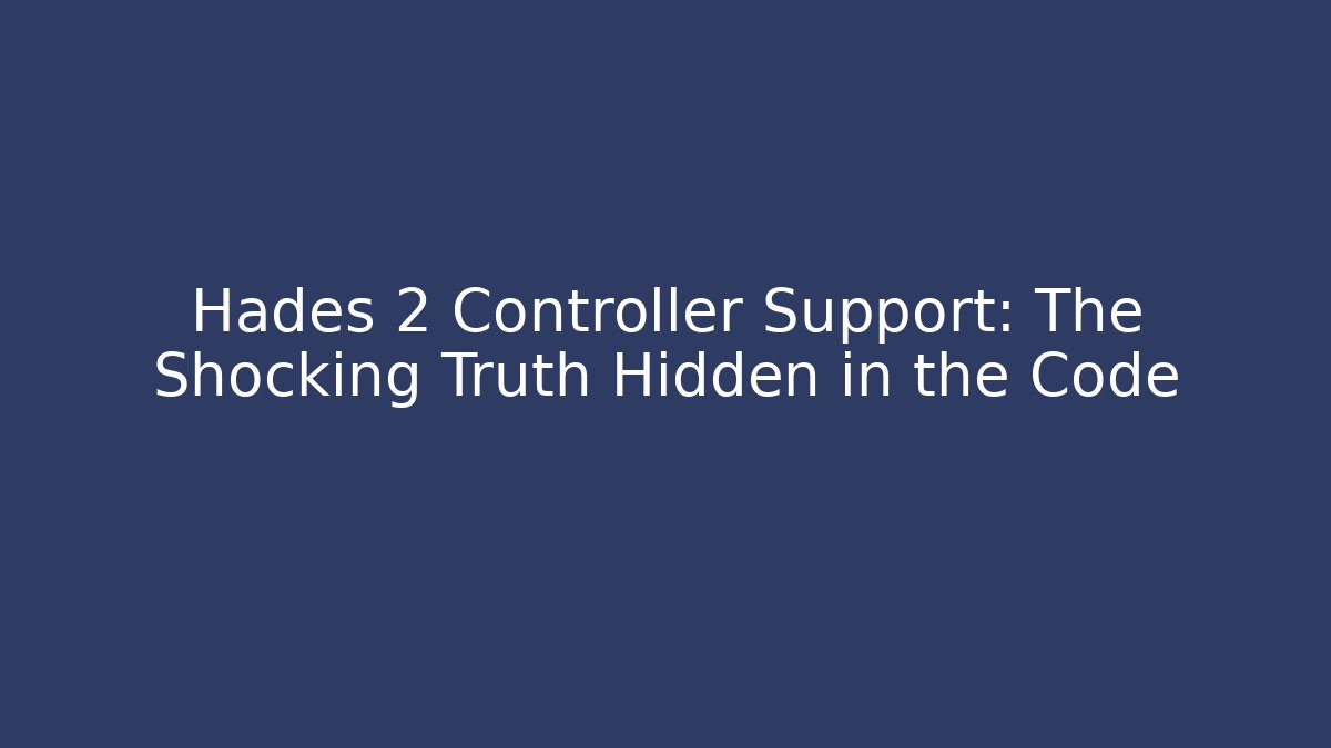 Hades 2 Controller Support: The Shocking Truth Hidden in the Code