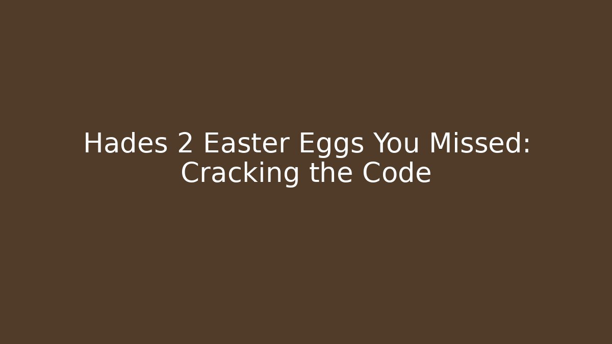 Hades 2 Easter Eggs You Missed: Cracking the Code