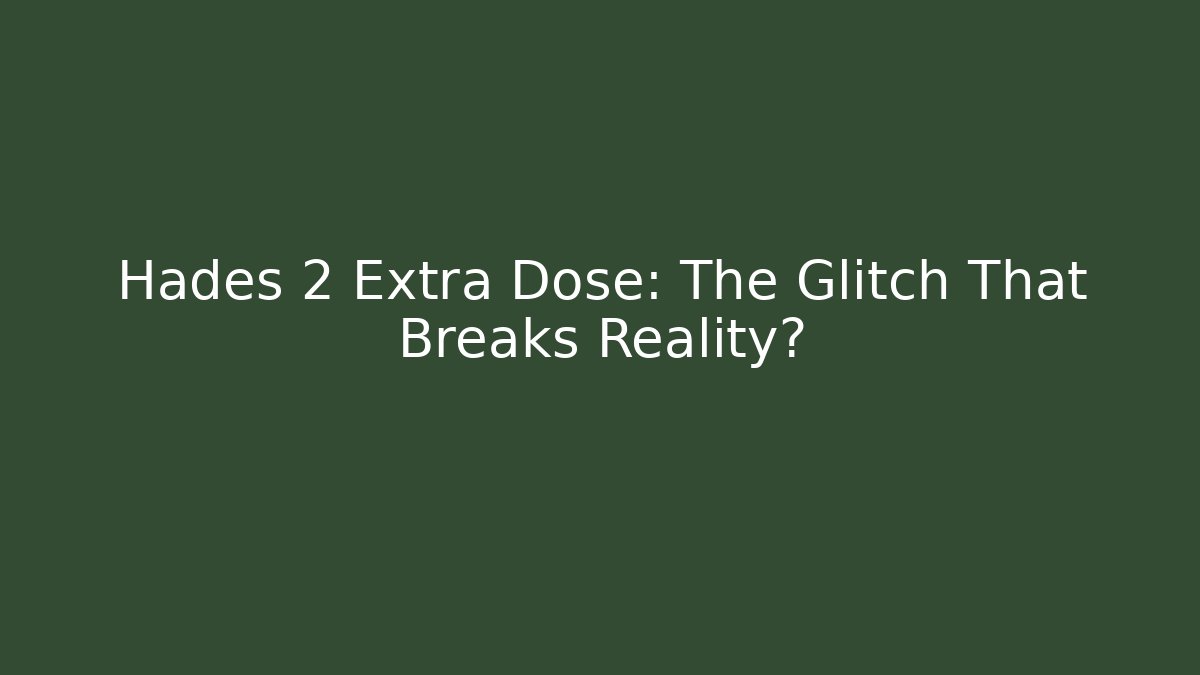 Hades 2 Extra Dose: The Glitch That Breaks Reality?