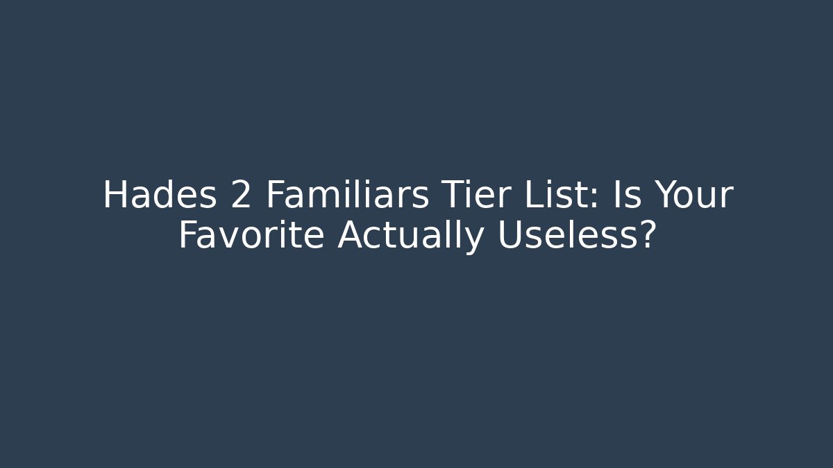 Hades 2 Familiars Tier List: Is Your Favorite Actually Useless?