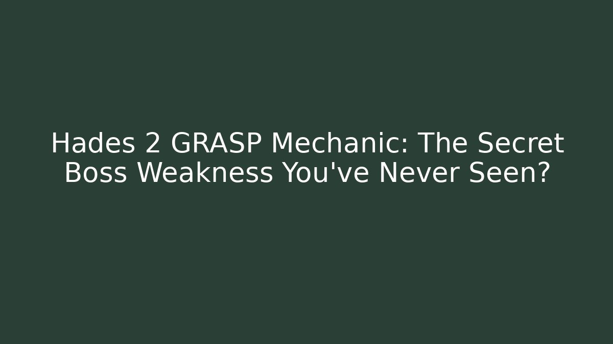 Hades 2 GRASP Mechanic: The Secret Boss Weakness You’ve Never Seen?