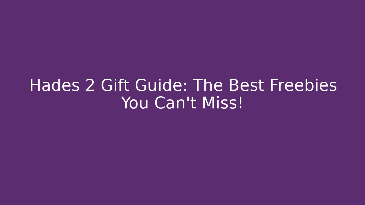 Hades 2 Gift Guide: The Best Freebies You Can't Miss!