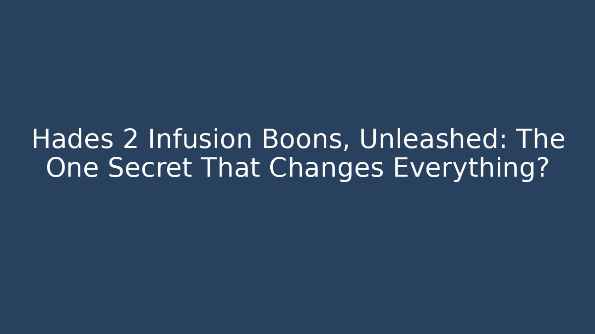 Hades 2 Infusion Boons, Unleashed: The One Secret That Changes Everything?