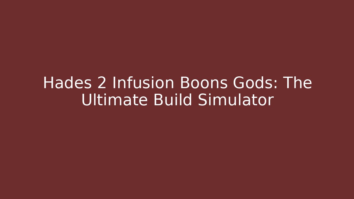 Hades 2 Infusion Boons Gods: The Ultimate Build Simulator