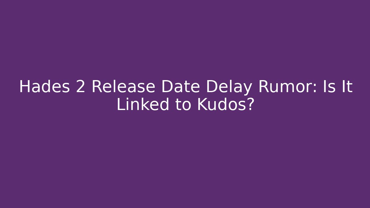 Hades 2 Release Date Delay Rumor: Is It Linked to Kudos?