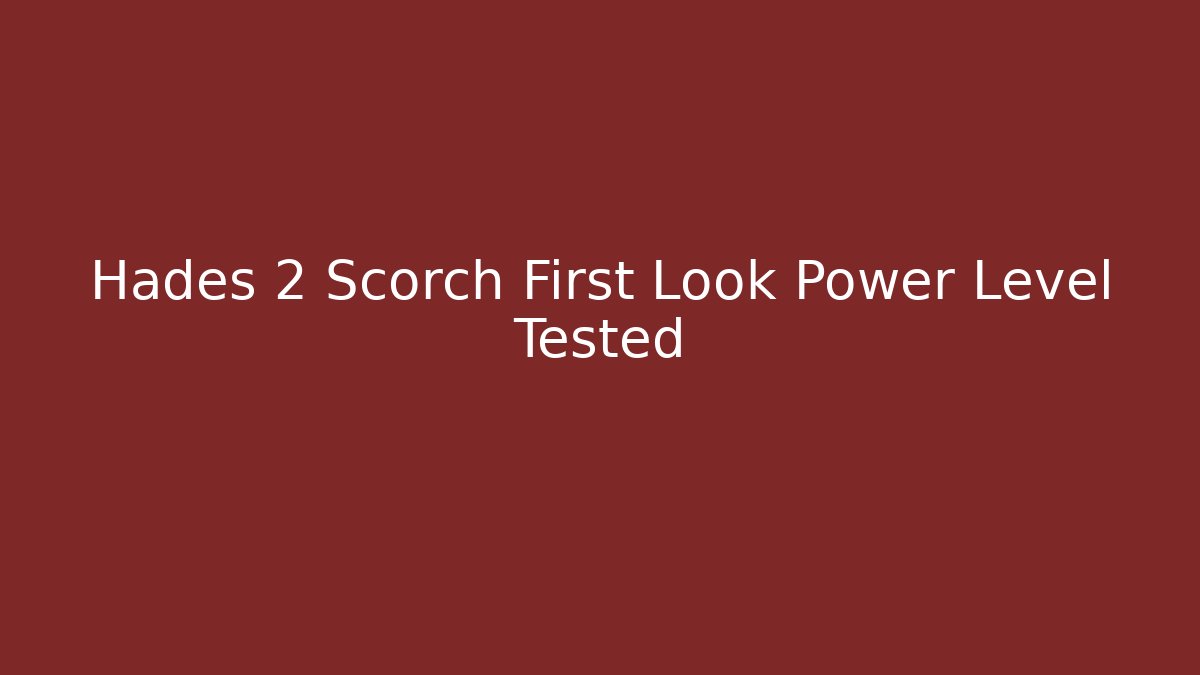 Hades 2 Scorch First Look Power Level Tested
