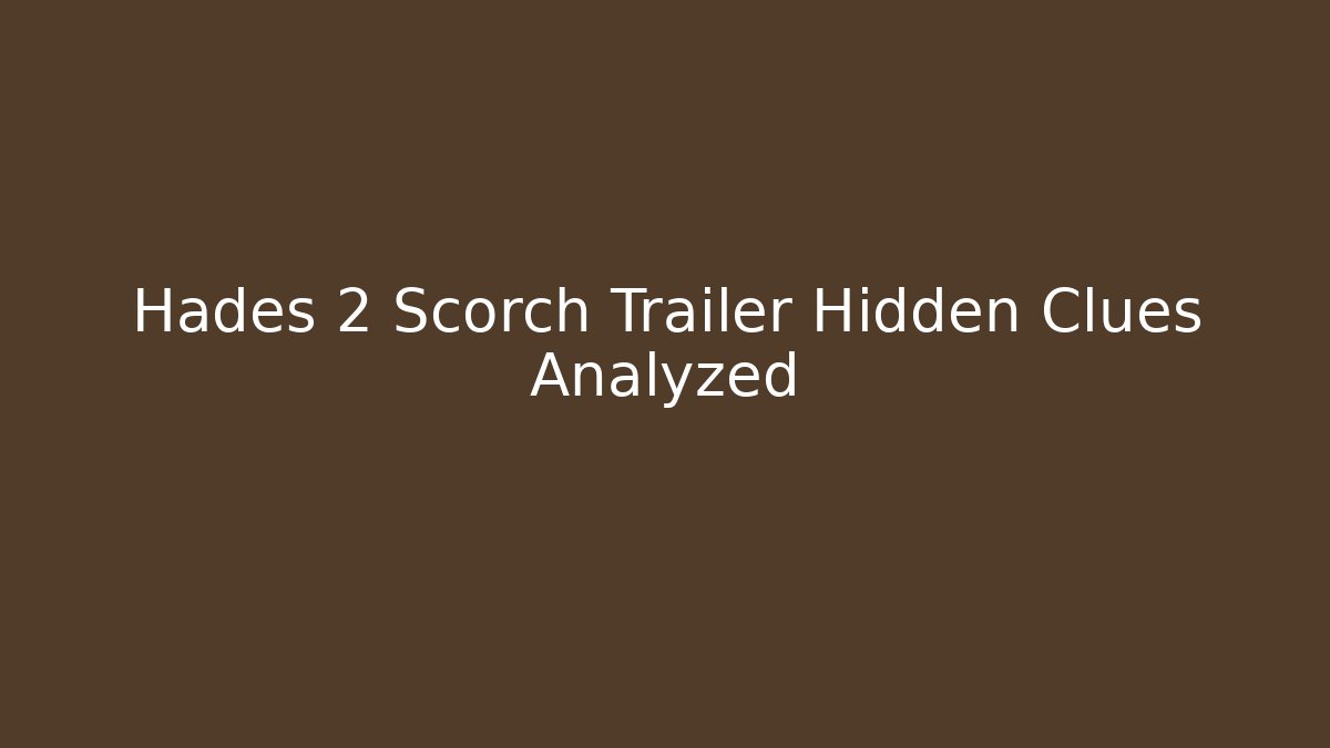 Hades 2 Scorch Trailer Hidden Clues Analyzed