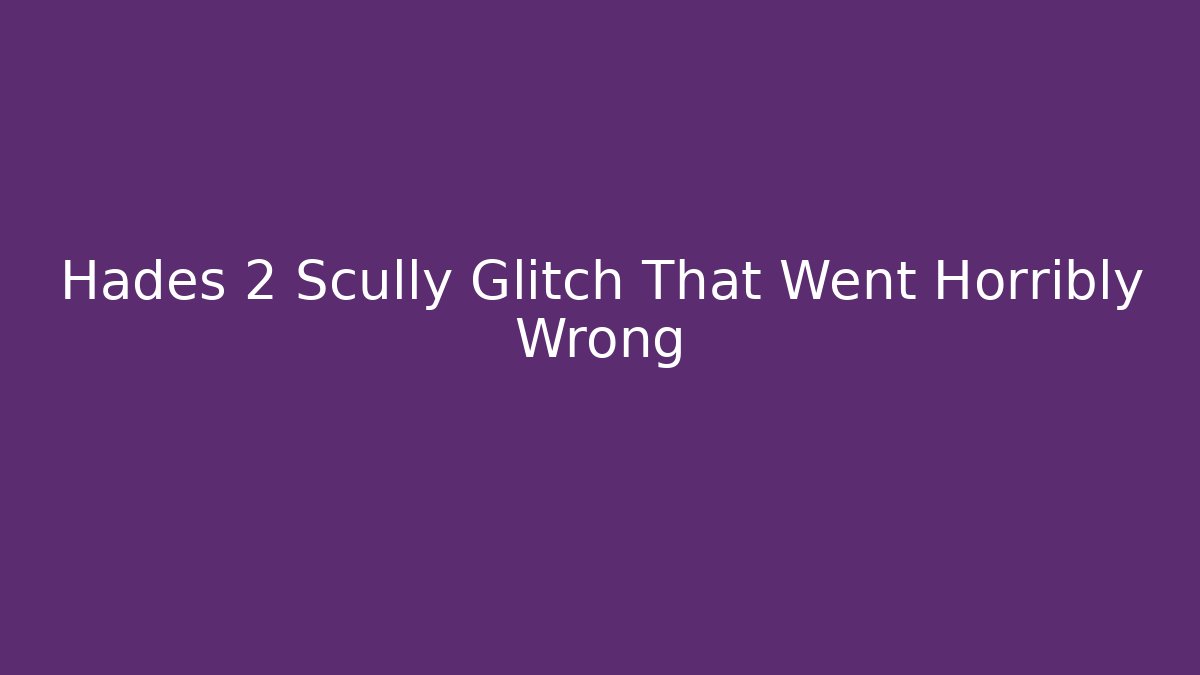 Hades 2 Scully Glitch That Went Horribly Wrong