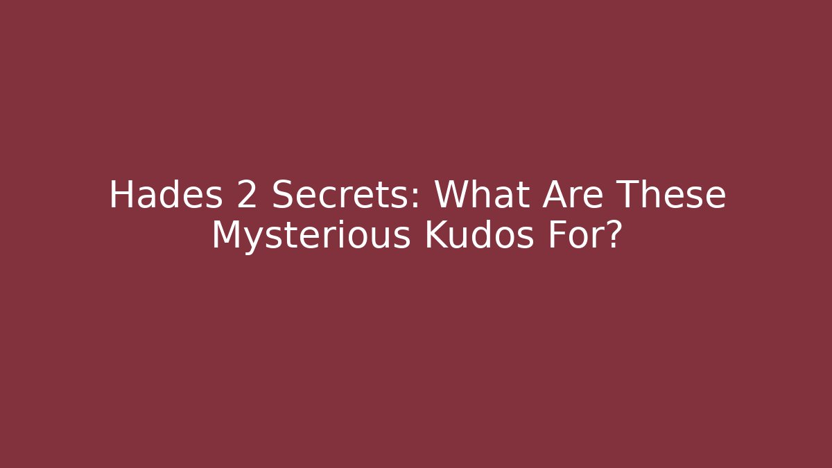 Hades 2 Secrets: What Are These Mysterious Kudos For?