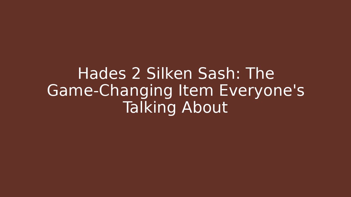 Hades 2 Silken Sash: The Game-Changing Item Everyone's Talking About