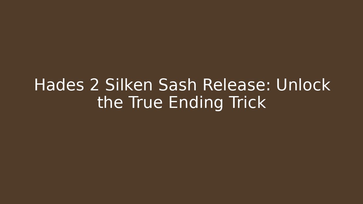 Hades 2 Silken Sash Release: Unlock the True Ending Trick