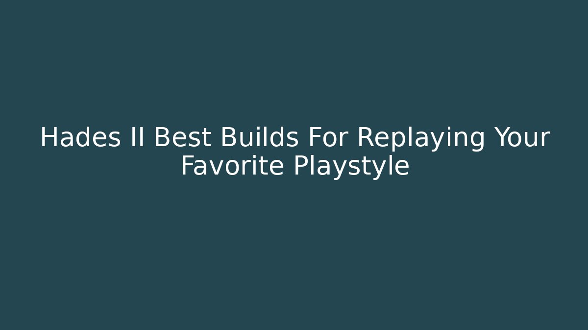 Hades II Best Builds For Replaying Your Favorite Playstyle