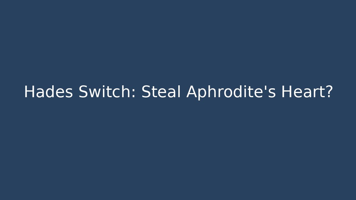 Hades Switch: Steal Aphrodite's Heart?