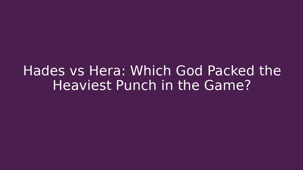 Hades vs Hera: Which God Packed the Heaviest Punch in the Game?