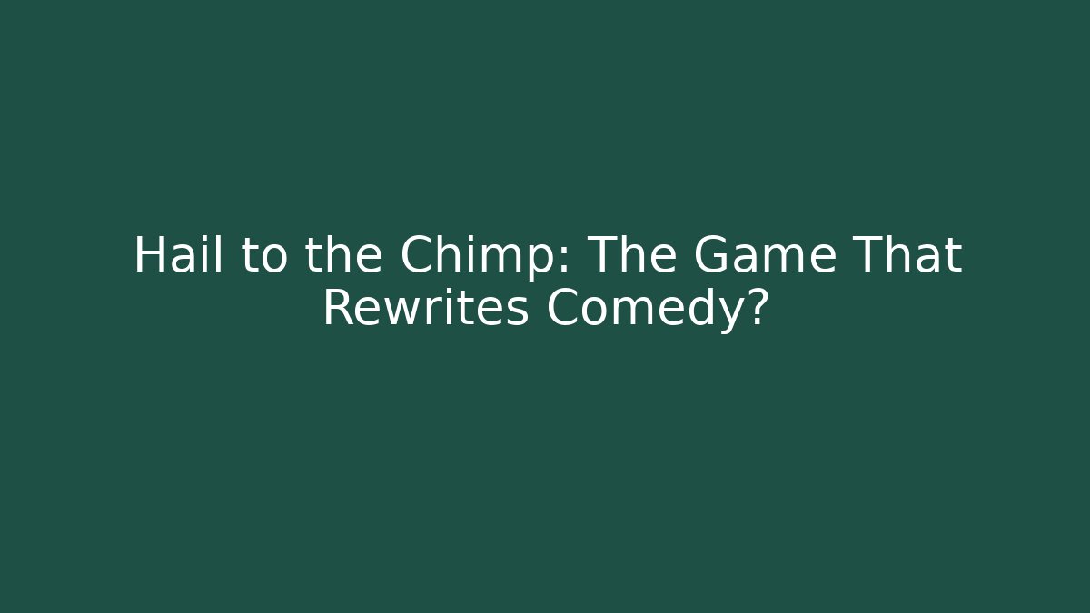 Hail to the Chimp: The Game That Rewrites Comedy?