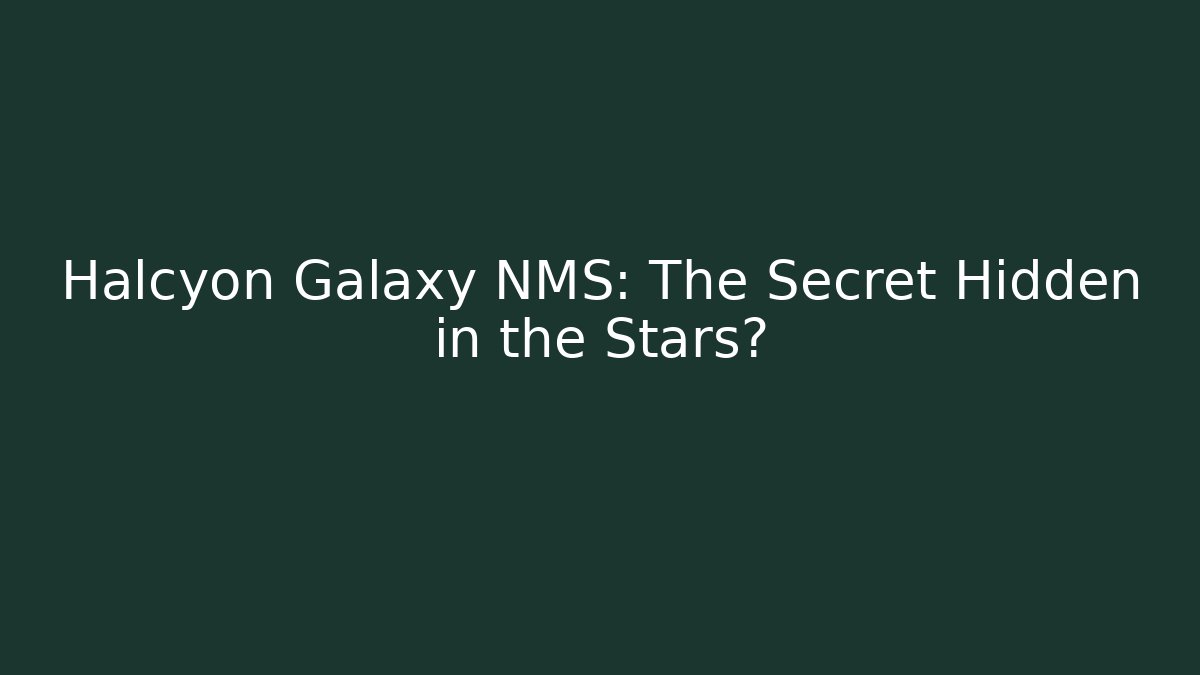 Halcyon Galaxy NMS: The Secret Hidden in the Stars?