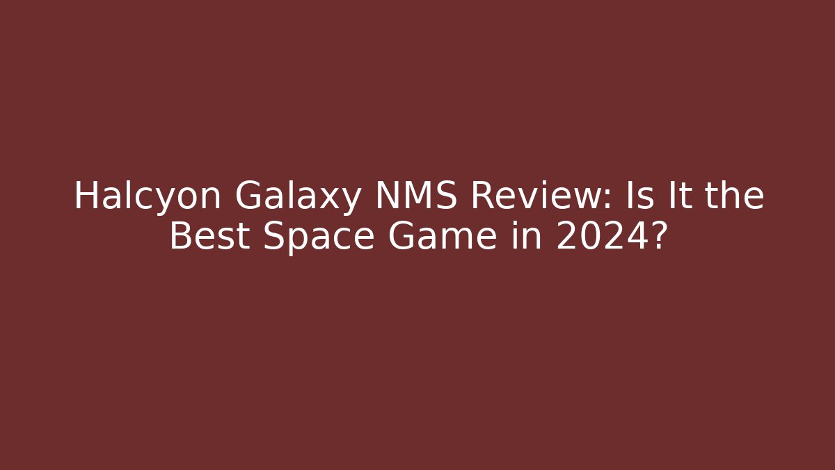 Halcyon Galaxy NMS Review: Is It the Best Space Game in 2024?