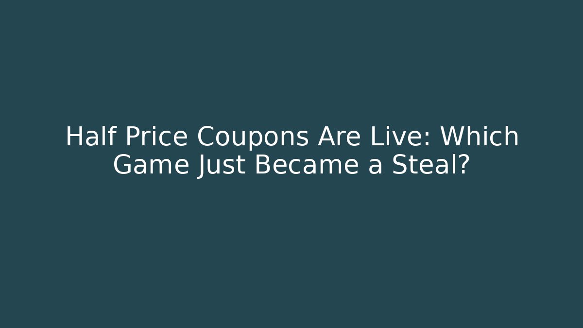 Half Price Coupons Are Live: Which Game Just Became a Steal?