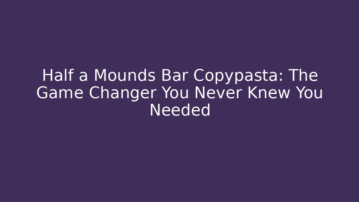 Half a Mounds Bar Copypasta: The Game Changer You Never Knew You Needed