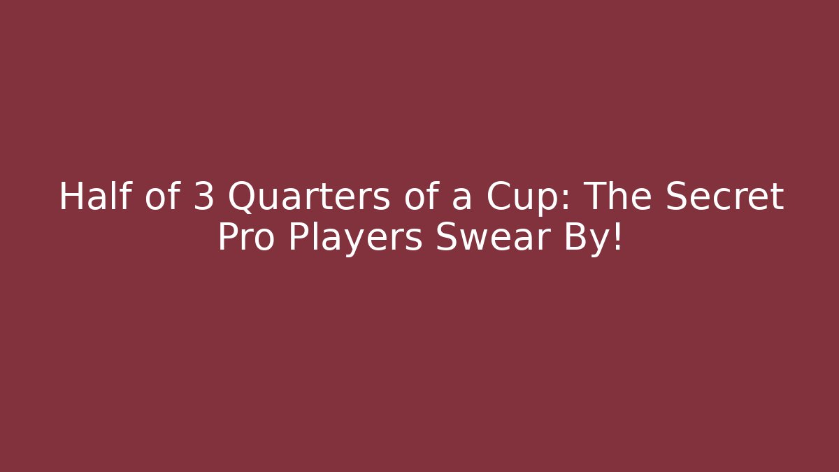 Half of 3 Quarters of a Cup: The Secret Pro Players Swear By!