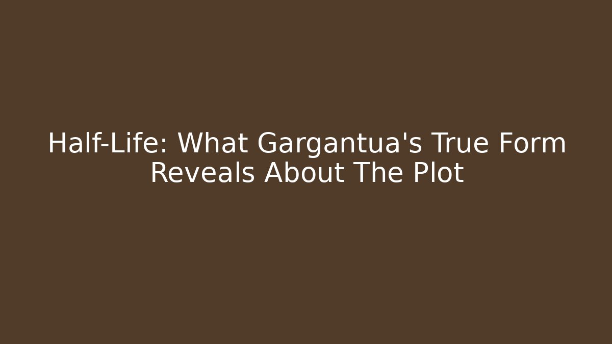 Half-Life: What Gargantua’s True Form Reveals About The Plot