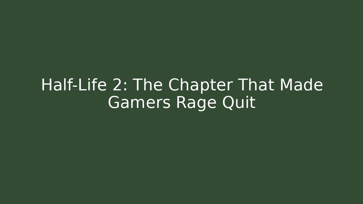 Half-Life 2: The Chapter That Made Gamers Rage Quit