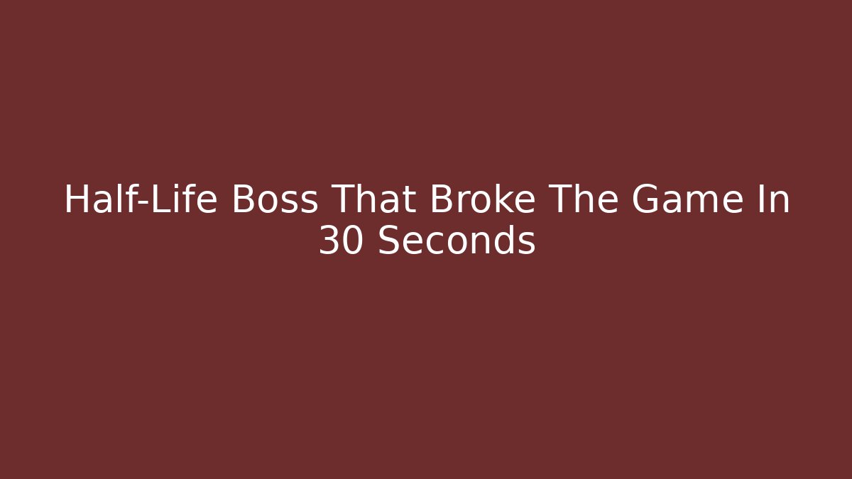 Half-Life Boss That Broke The Game In 30 Seconds