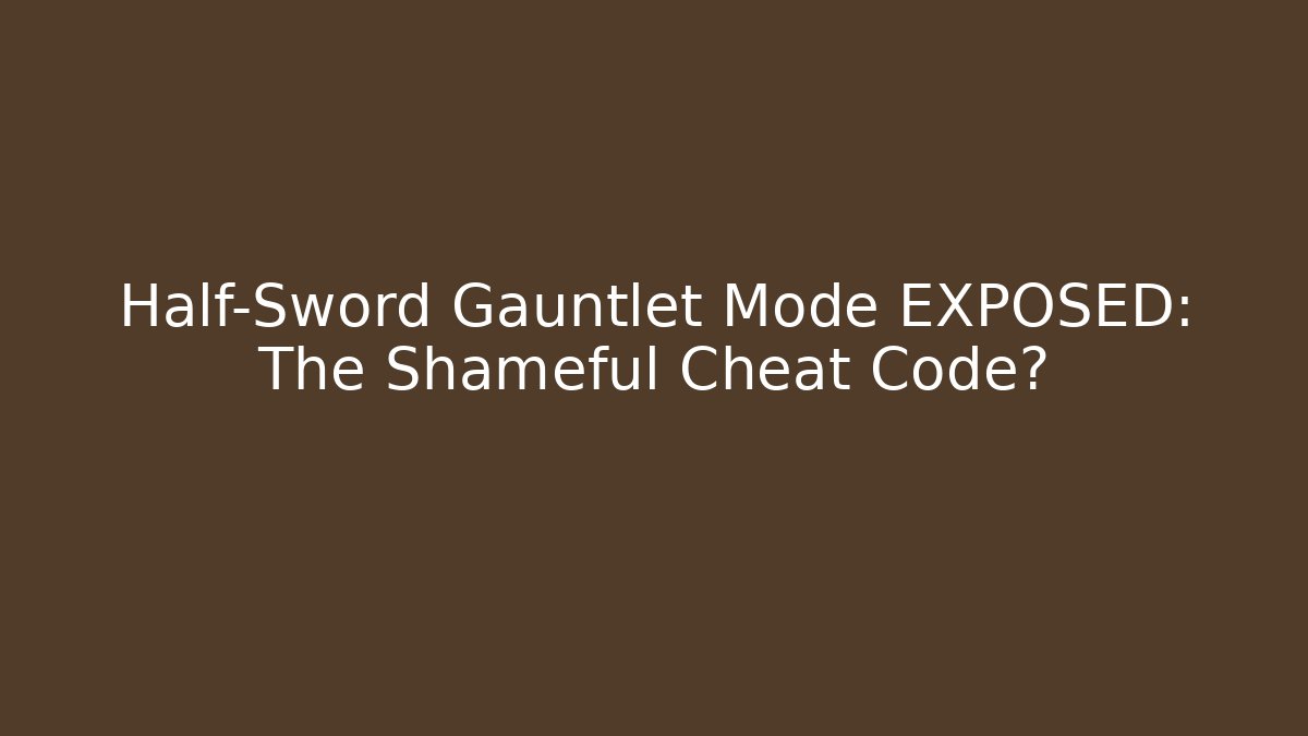 Half-Sword Gauntlet Mode EXPOSED: The Shameful Cheat Code?