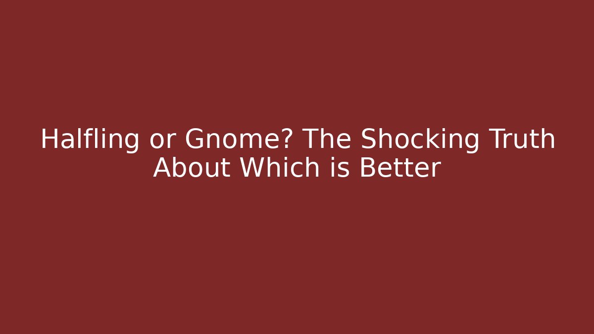 Halfling or Gnome? The Shocking Truth About Which is Better