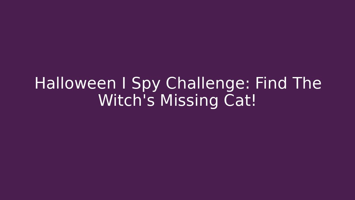Halloween I Spy Challenge: Find The Witch's Missing Cat!