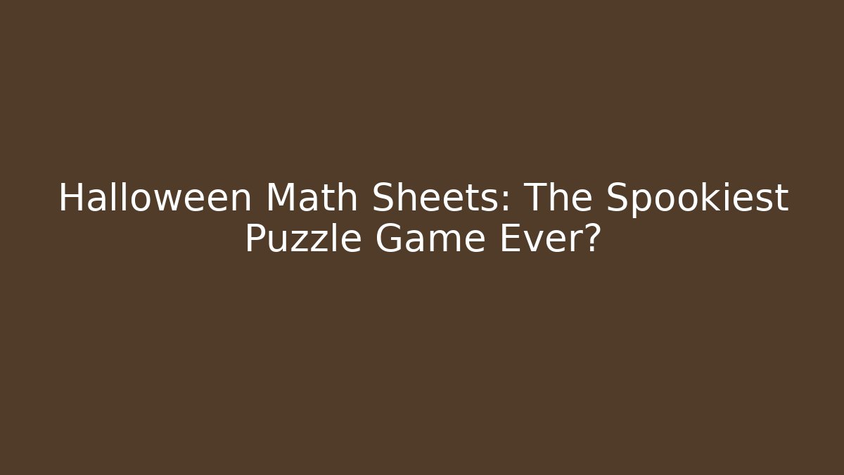 Halloween Math Sheets: The Spookiest Puzzle Game Ever?