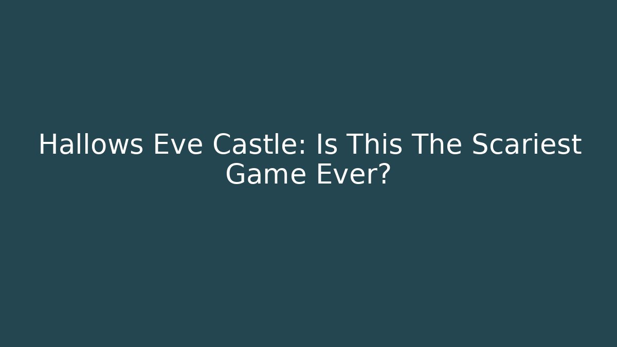 Hallows Eve Castle: Is This The Scariest Game Ever?