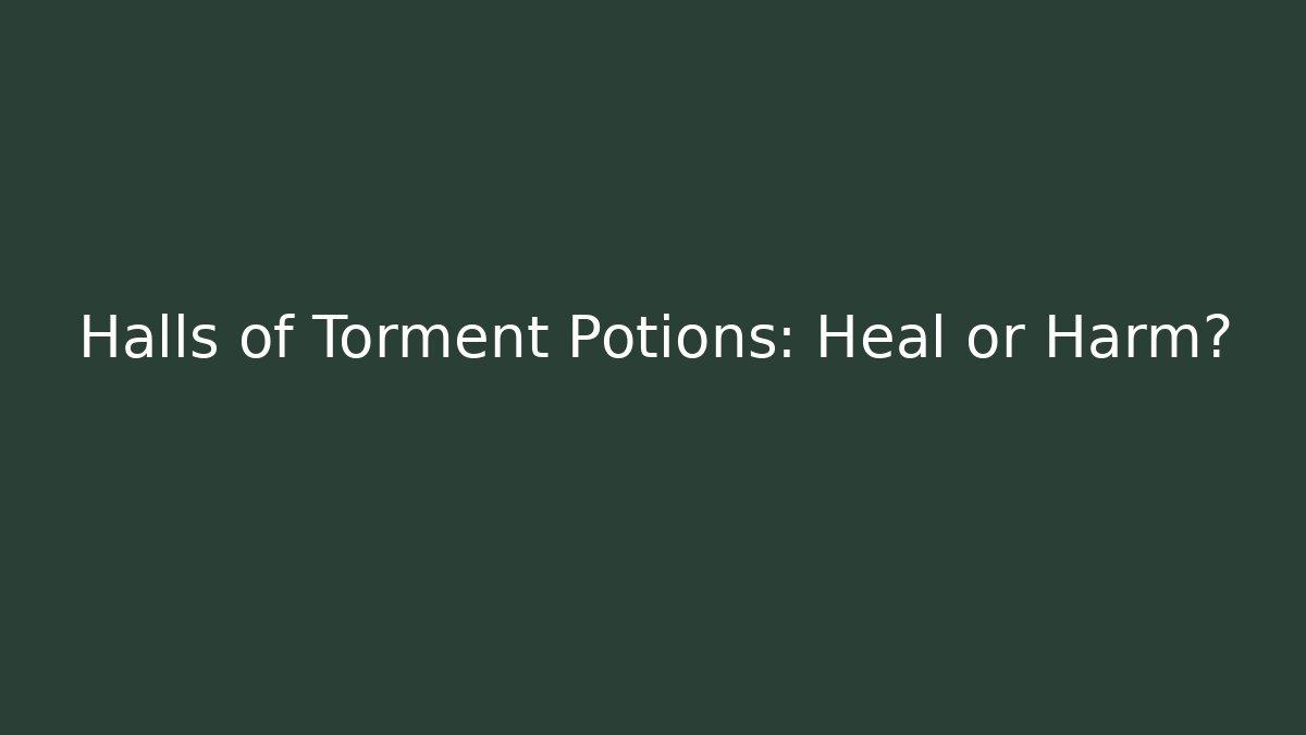 Halls of Torment Potions: Heal or Harm?