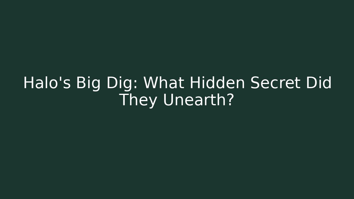 Halo's Big Dig: What Hidden Secret Did They Unearth?
