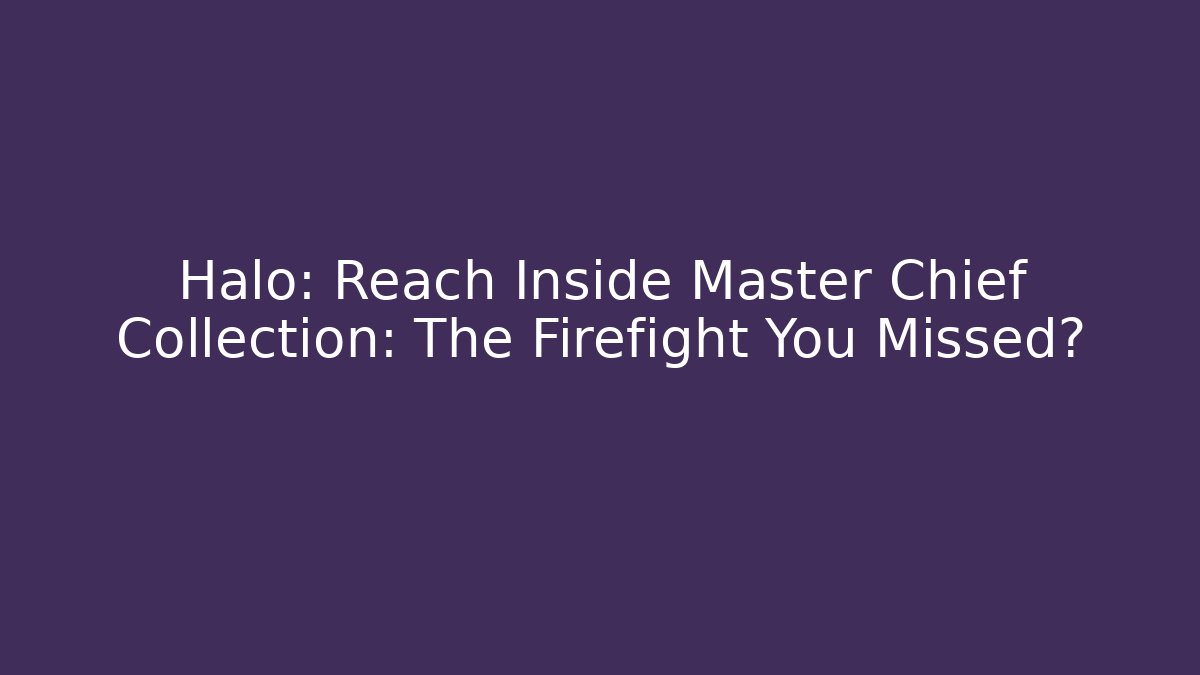 Halo: Reach Inside Master Chief Collection: The Firefight You Missed?