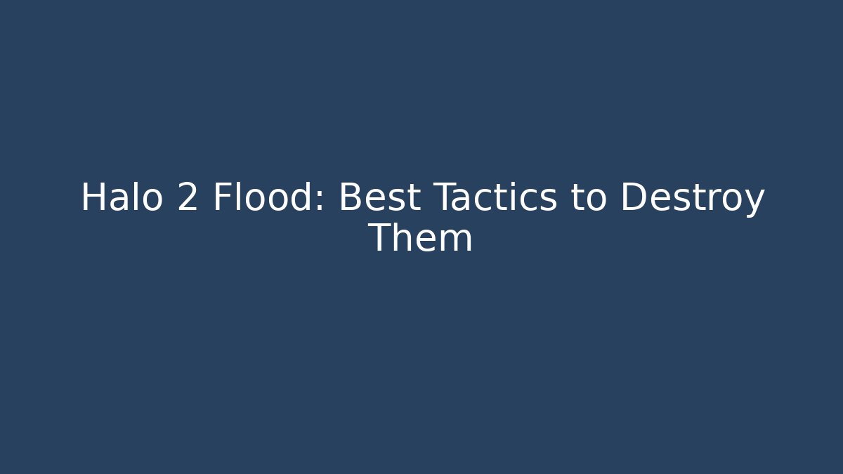 Halo 2 Flood: Best Tactics to Destroy Them