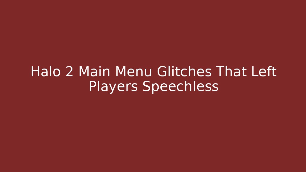Halo 2 Main Menu Glitches That Left Players Speechless