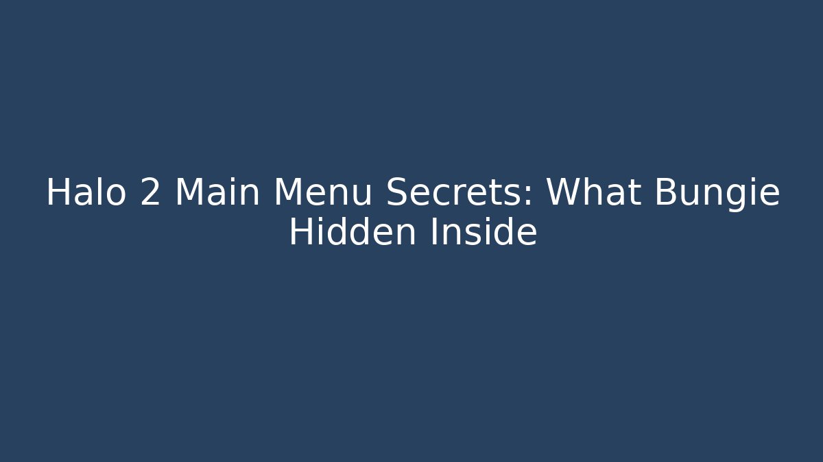 Halo 2 Main Menu Secrets: What Bungie Hidden Inside