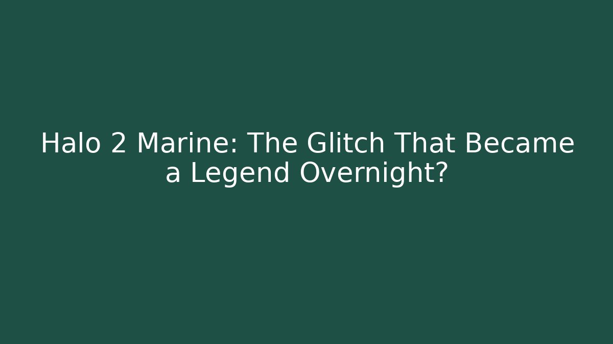 Halo 2 Marine: The Glitch That Became a Legend Overnight?