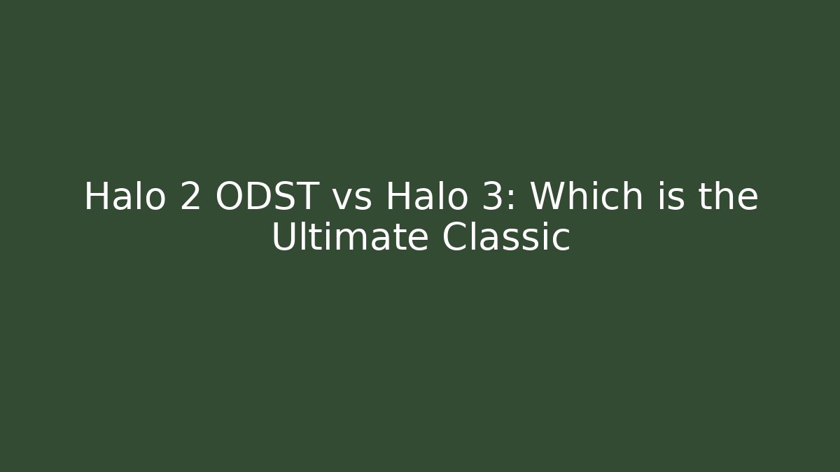 Halo 2 ODST vs Halo 3: Which is the Ultimate Classic