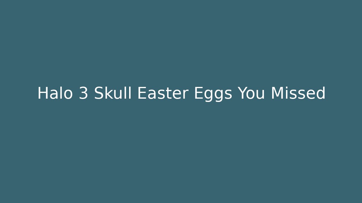 Halo 3 Skull Easter Eggs You Missed