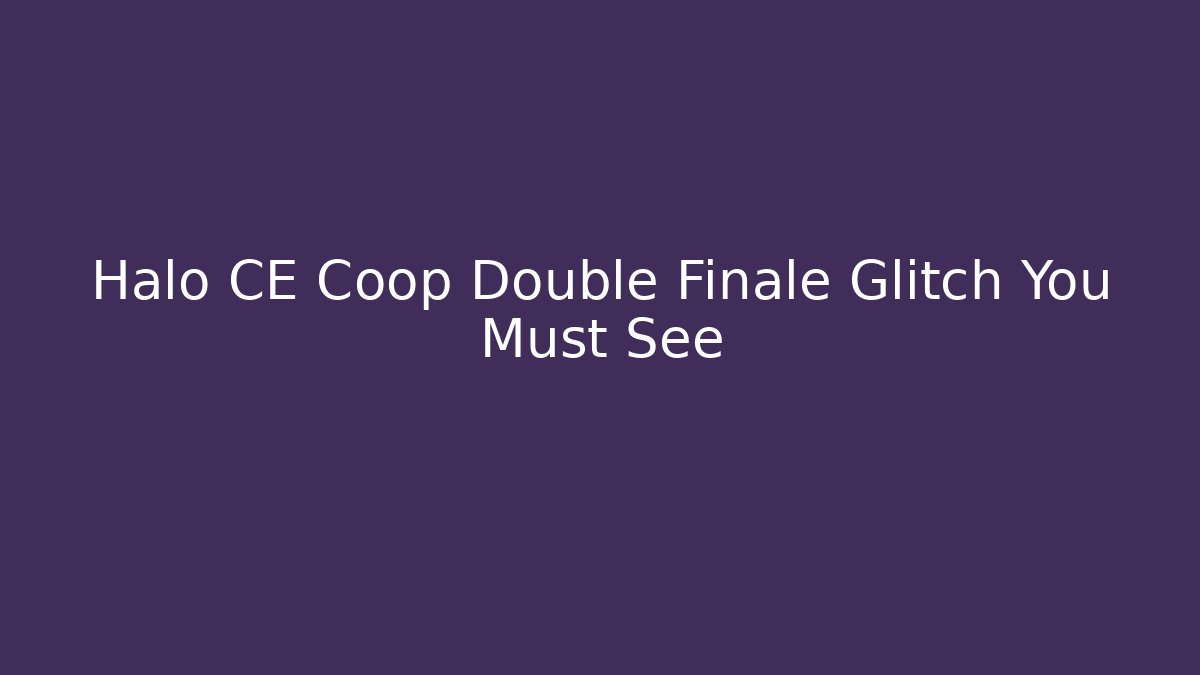 Halo CE Coop Double Finale Glitch You Must See