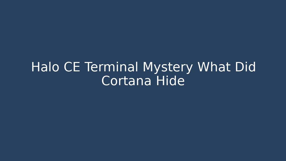 Halo CE Terminal Mystery What Did Cortana Hide