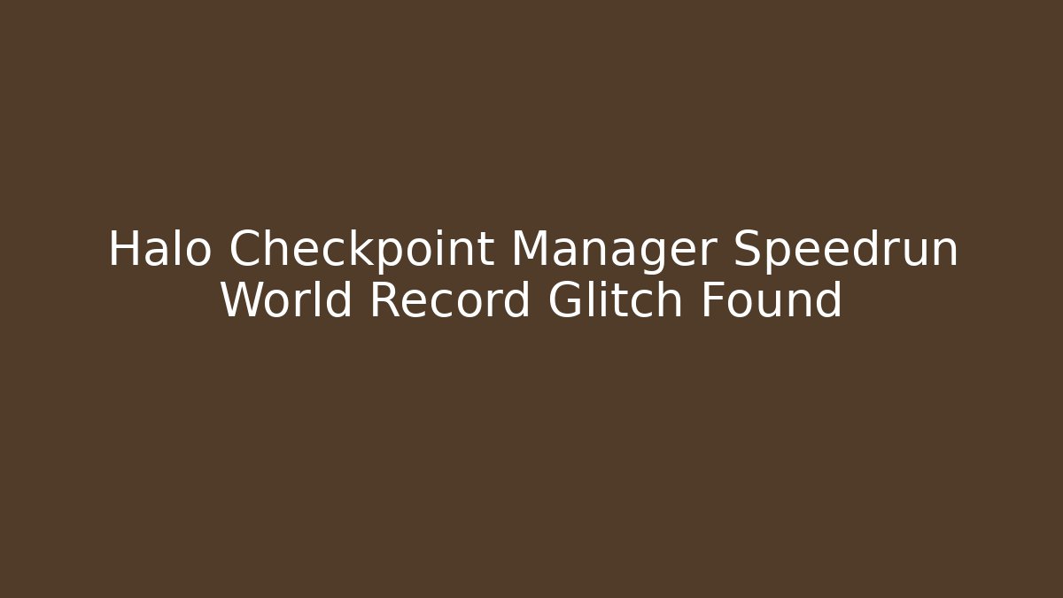 Halo Checkpoint Manager Speedrun World Record Glitch Found