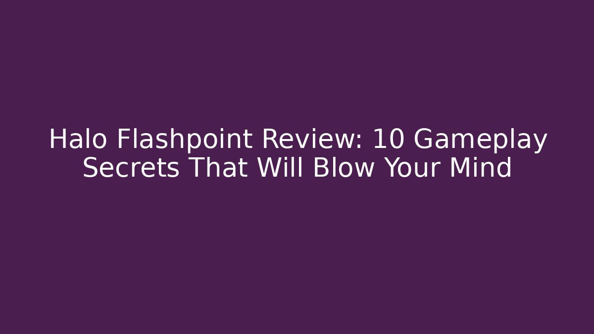 Halo Flashpoint Review: 10 Gameplay Secrets That Will Blow Your Mind
